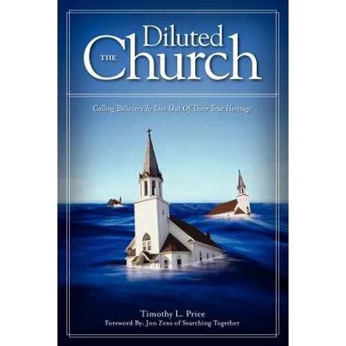 The Diluted Church: Calling Believers To Live Out Of Their True Heritage - Paperback
