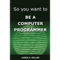 So You Want to Be a Computer Programmer - Paperback