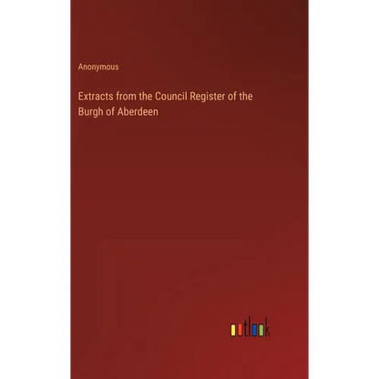 Extracts from the Council Register of the Burgh of Aberdeen - Hardcover