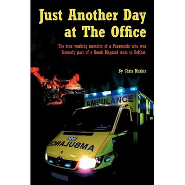 Just Another Day at the Office: The True Working Memoirs of a Paramedic Who Was Formerly Part of a Bomb Disposal Team in Belfast. - Paperback