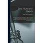 The Healing Hand: Teaching the Principles of Healing Through the Threefold Method Of: Suggestion Through the Hand. Suggestion Through th - Hardcover