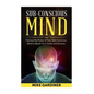 Subconscious Mind: Harness the Power of Your Sub-conscious Mind to Reach Your Goals and Dreams - Paperback