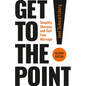Get to the Point! Second Edition: Simplify, Sharpen, and Sell Your Message - Paperback
