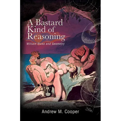 A Bastard Kind of Reasoning: William Blake and Geometry - Hardcover