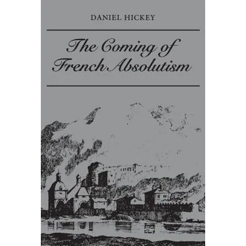 The Coming of French Absolutism: The Struggle for Tax Reform in the Province of Dauphin� 1540-1640 - Paperback