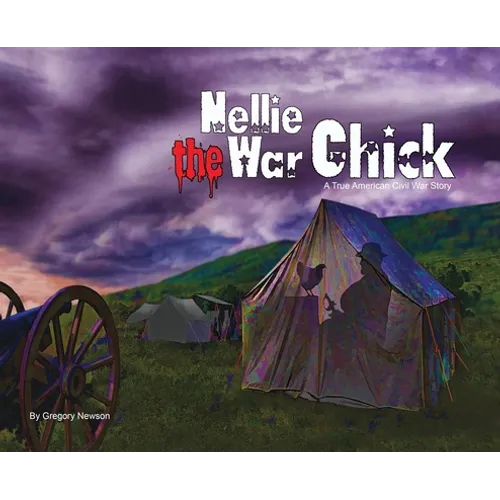 Nellie The War Chick: A true Civil War Story - Hardcover