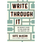 Write Through It: An Insider's Guide to Publishing and the Creative Life - Hardcover