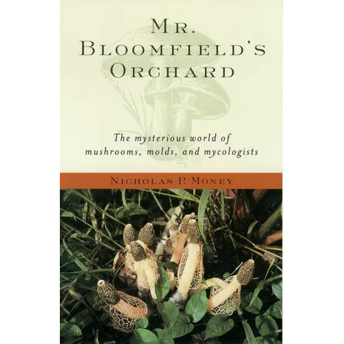 Mr. Bloomfield's Orchard: The Mysterious World of Mushrooms, Molds, and Mycologists - Paperback