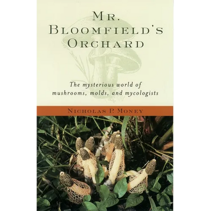 Mr. Bloomfield's Orchard: The Mysterious World of Mushrooms, Molds, and Mycologists - Paperback