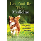 Let Food Be Their Medicine: Using Nature's Principles to Help Your Dog Thrive - Paperback