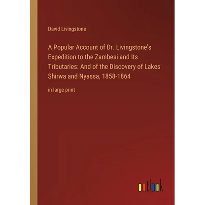 A Popular Account of Dr. Livingstone's Expedition to the Zambesi and Its Tributaries: And of the Discovery of Lakes Shirwa and Nyassa, 1858-1864: in l - Paperback