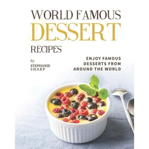 World Famous Dessert Recipes: Enjoy Famous Desserts from Around the World - Paperback