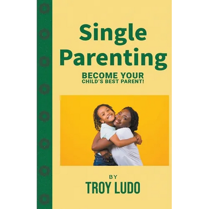 Single Parenting: Become Your Child's Best Parent! - Paperback