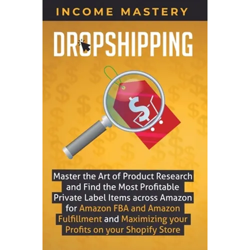 Dropshipping: Master the Art of Product Research and Find the Most Profitable Private Label Items Across Amazon for Amazon FBA and A - Hardcover