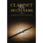 Clarinet for Beginners: A Comprehensive Beginner's Guide to Learn the Realms of Playing the Clarinet from A-Z - Paperback