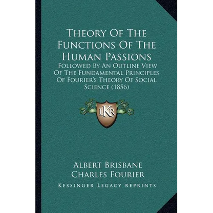 Theory Of The Functions Of The Human Passions: Followed By An Outline View Of The Fundamental Principles Of Fourier's Theory Of Social Science (1856) - Paperback