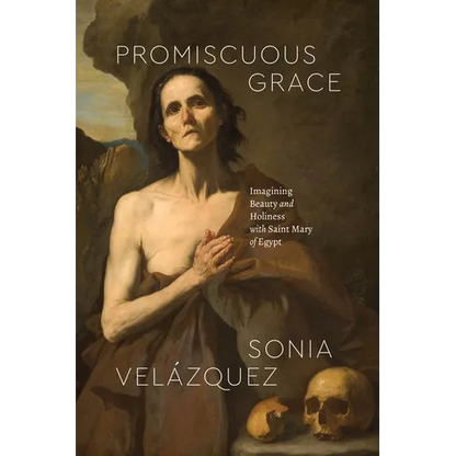 Promiscuous Grace: Imagining Beauty and Holiness with Saint Mary of Egypt - Paperback