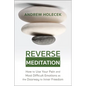 Reverse Meditation: How to Use Your Pain and Most Difficult Emotions as the Doorway to Inner Freedom - Paperback