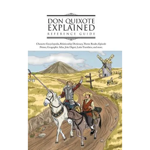 Don Quixote Explained Reference Guide: Character Encyclopedia, Relationship Dictionary, Theme Reader, Episode Primer, Geographic Atlas, Joke Digest, L - Hardcover
