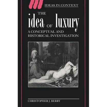 The Idea of Luxury: A Conceptual and Historical Investigation - Paperback