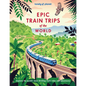 Lonely Planet Epic Train Trips of the World: 200 Extraordinary Journeys by Rail Travel Planning Tips & Advice Everyday & Luxury Experiences Beautiful - Hardcover