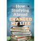 How Studying Abroad Changed My Life - Paperback