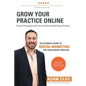Grow Your Practice Online - Proven Strategies to Attract and Convert New Dental Patients: The Ultimate Guide to Digital Marketing for Your Dental Prac - Paperback