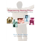 Experiencing Healing Prayer: How God Turns Our Hurts Into Wholeness - Paperback