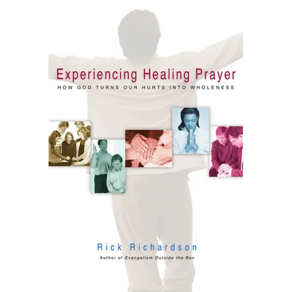 Experiencing Healing Prayer: How God Turns Our Hurts Into Wholeness - Paperback