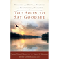 Too Soon to Say Goodbye: Healing and Hope for Victims and Survivors of Suicide: Healing and Hope for Victims and Survivors of Suicide - Paperback