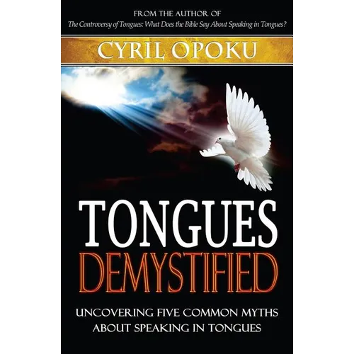 Tongues Demystified: Uncovering Five Common Myths About Speaking In Tongues - Paperback