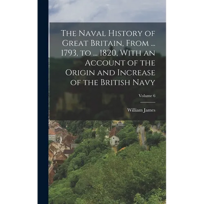 The Naval History of Great Britain, From ... 1793, to ... 1820, With an Account of the Origin and Increase of the British Navy; Volume 6 - Hardcover