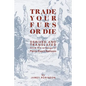 Trade Your Furs or Die: Derived and Translated from the writings of Pierre Esprit Radisson - Paperback