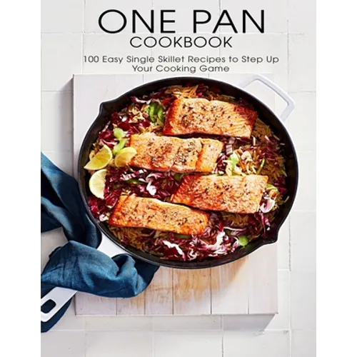 One Pan Cookbook: 100 Easy Single Skillet Recipes to Step Up Your Cooking Game - Paperback