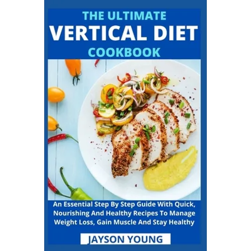 The Ultimate Vertical Diet Cookbook: An Essential Step By Step Guide With Quick, Nourishing And Healthy Recipes To Manage Weight Loss, Gain Muscle And - Paperback