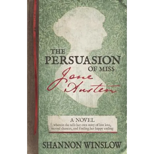 The Persuasion of Miss Jane Austen: A Novel wherein she tells her own story of lost love, second chances, and finding her happy ending - Paperback