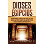 Dioses egipcios: Una fascinante guía de Atum, Horus, Set, Isis, Anubis, Ra, Thoth, Sejmet, Geb, Hathor y otros dioses y diosas del antiguo Egipto - Hardcover