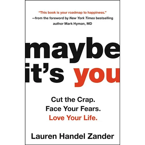 Maybe It's You: Cut the Crap. Face Your Fears. Love Your Life. - Hardcover