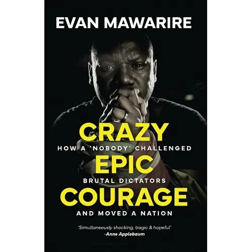 Crazy Epic Courage: How a 'Nobody' Challenged Brutal Dictators and Moved a Nation. - Paperback