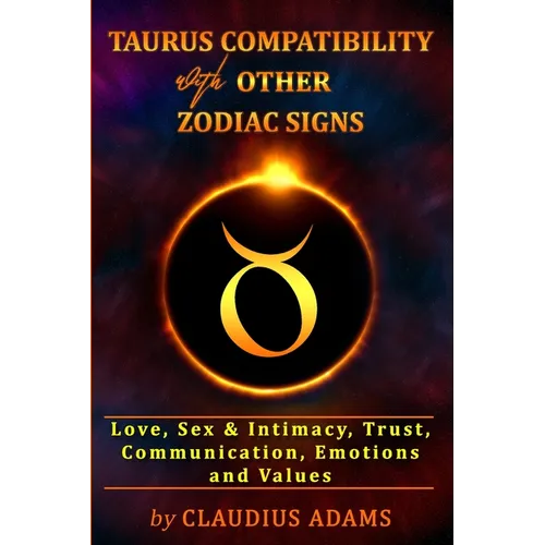 Taurus Compatibility With Other Zodiac Signs: Love, Sex & Intimacy, Trust, Communication, Values, Emotions Compatibility Astrology Taurus Gifts For Me - Paperback