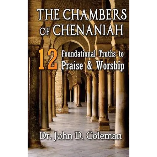 The Chambers of Chenaniah: 12 Foundational Truths to Praise & Worship - Paperback