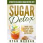 Sugar Detox: A Master Cleanse Sugar Detox Diet - Made Easy STEP-BY-STEP 14-Day Sugar Detox Diet Plan - A Break Free from Sugar Addiction - Paperback