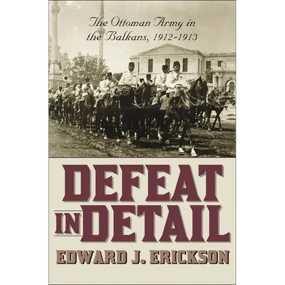 Defeat in Detail: The Ottoman Army in the Balkans, 1912-1913 - Hardcover