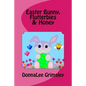 Easter Bunny, Flutterbies & Honey: Ages: 3-7. Precious & delightful rhyming book. Illustrated with colorful, cheerful & yummy pictures. Babies & toddl - Paperback