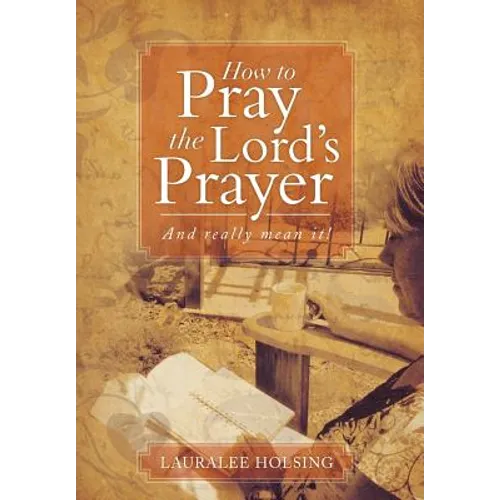 How to Pray the Lord's Prayer: And Really Mean It! - Hardcover