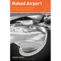 Naked Airport: A Cultural History of the World's Most Revolutionary Structure - Paperback
