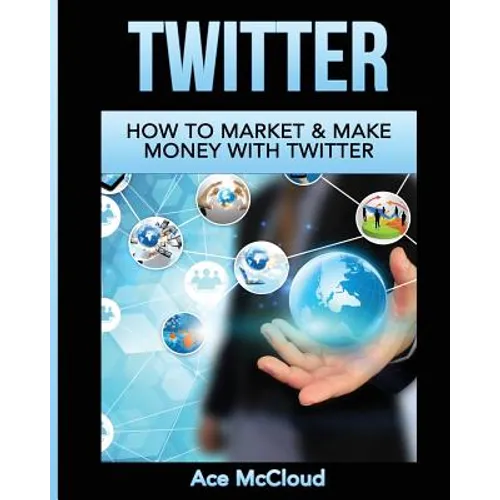Twitter: How To Market & Make Money With Twitter - Paperback