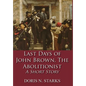 Last Days of John Brown, The Abolitionist: A Short Story - Hardcover