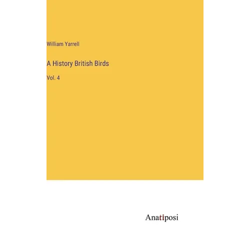 A History British Birds: Vol. 4 - Hardcover