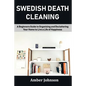 Swedish Death Cleaning: A Beginners Guide to Organizing and Decluttering Your Home to Live a Life of Happiness - Paperback